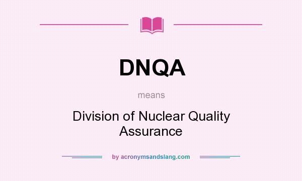 What does DNQA mean? It stands for Division of Nuclear Quality Assurance