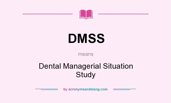 What does DMSS mean? It stands for Dental Managerial Situation Study