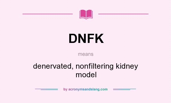 What does DNFK mean? It stands for denervated, nonfiltering kidney model