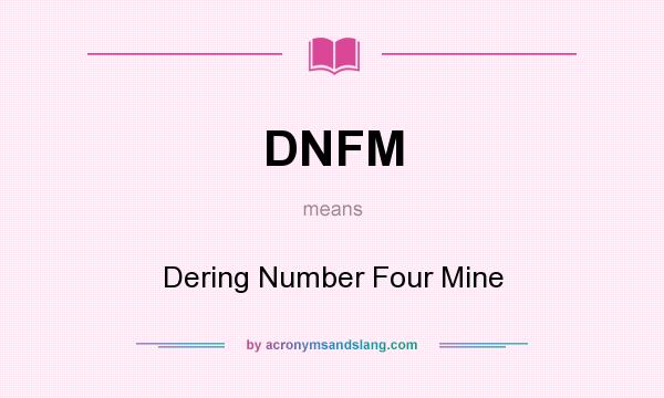 What does DNFM mean? It stands for Dering Number Four Mine