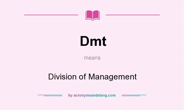 What does Dmt mean? It stands for Division of Management