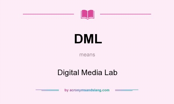 What does DML mean? It stands for Digital Media Lab