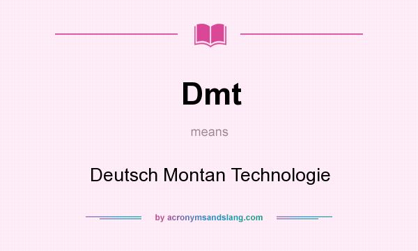 What does Dmt mean? It stands for Deutsch Montan Technologie