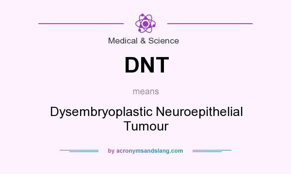 What does DNT mean? It stands for Dysembryoplastic Neuroepithelial Tumour