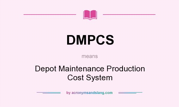 What does DMPCS mean? It stands for Depot Maintenance Production Cost System