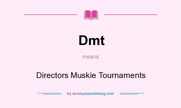What does Dmt mean? It stands for Directors Muskie Tournaments