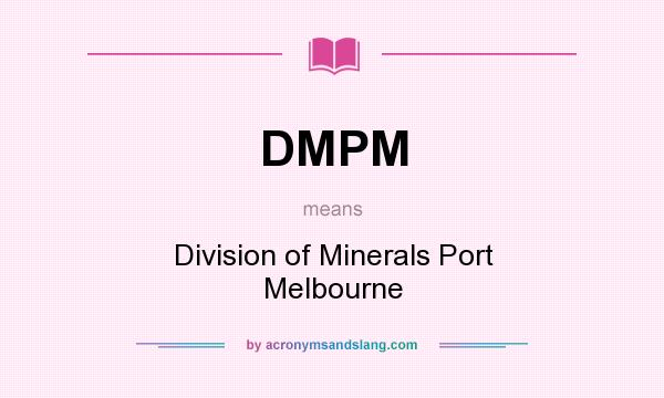 What does DMPM mean? It stands for Division of Minerals Port Melbourne