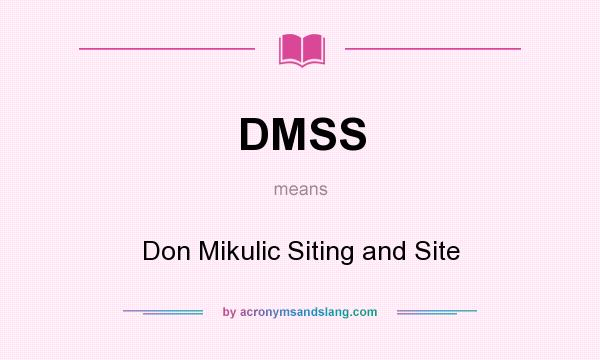 What does DMSS mean? It stands for Don Mikulic Siting and Site