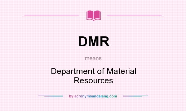 What does DMR mean? It stands for Department of Material Resources