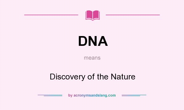 What does DNA mean? It stands for Discovery of the Nature