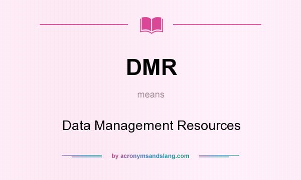 What does DMR mean? It stands for Data Management Resources