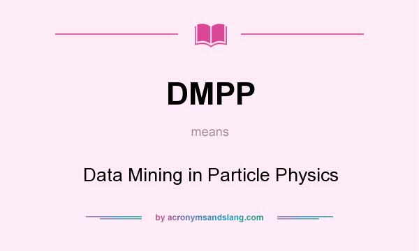 What does DMPP mean? It stands for Data Mining in Particle Physics