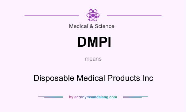 What does DMPI mean? It stands for Disposable Medical Products Inc