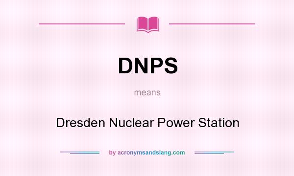 What does DNPS mean? It stands for Dresden Nuclear Power Station
