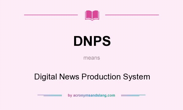 What does DNPS mean? It stands for Digital News Production System