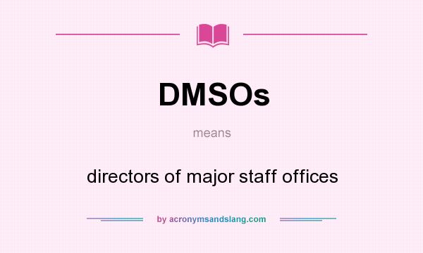 What does DMSOs mean? It stands for directors of major staff offices