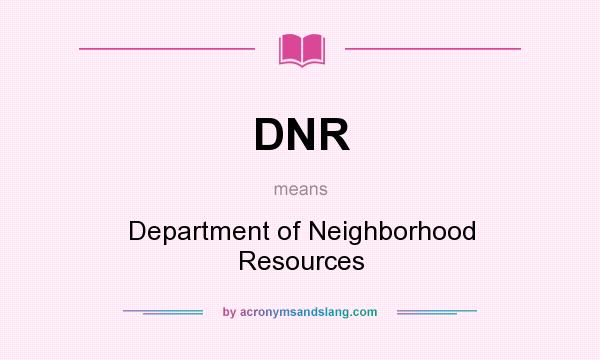 What does DNR mean? It stands for Department of Neighborhood Resources