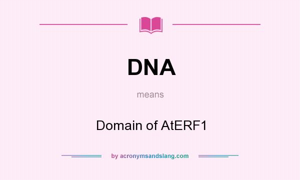 What does DNA mean? It stands for Domain of AtERF1