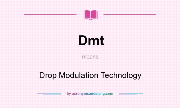 What does Dmt mean? It stands for Drop Modulation Technology
