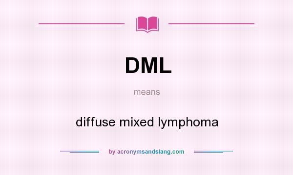 What does DML mean? It stands for diffuse mixed lymphoma