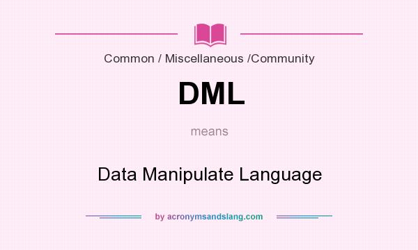 What does DML mean? It stands for Data Manipulate Language