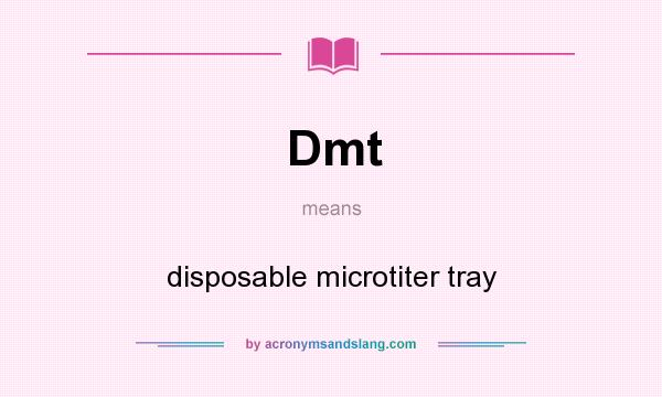 What does Dmt mean? It stands for disposable microtiter tray