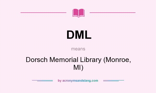 What does DML mean? It stands for Dorsch Memorial Library (Monroe, MI)