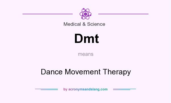 What does Dmt mean? It stands for Dance Movement Therapy