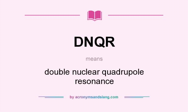 What does DNQR mean? It stands for double nuclear quadrupole resonance