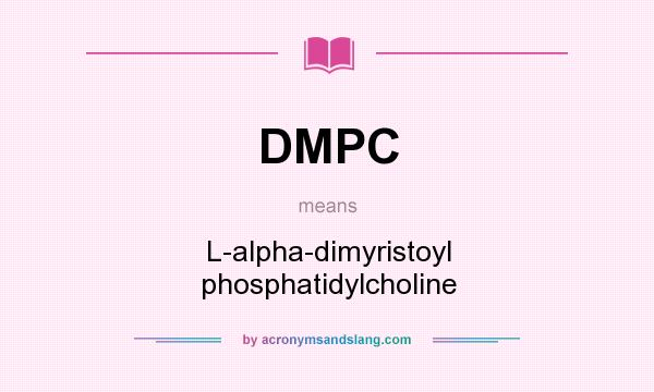 What does DMPC mean? It stands for L-alpha-dimyristoyl phosphatidylcholine