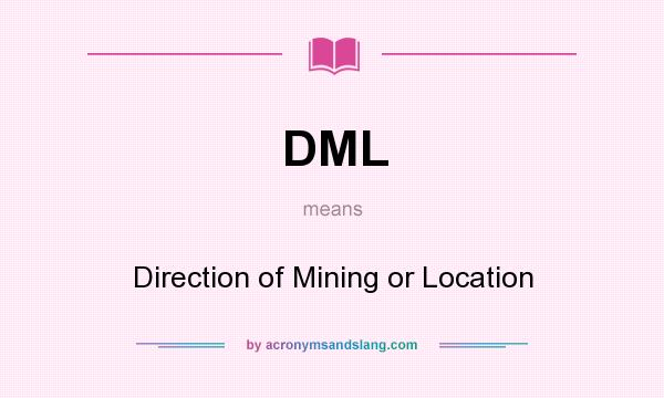 What does DML mean? It stands for Direction of Mining or Location