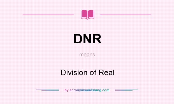 What does DNR mean? It stands for Division of Real