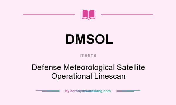 What does DMSOL mean? It stands for Defense Meteorological Satellite Operational Linescan