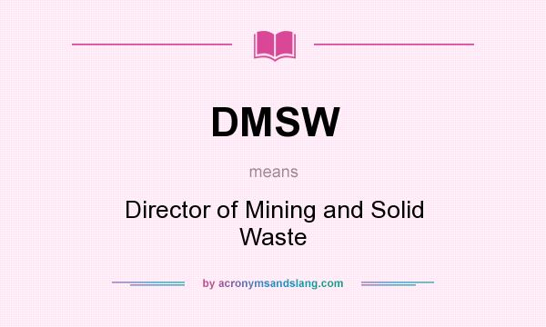 What does DMSW mean? It stands for Director of Mining and Solid Waste