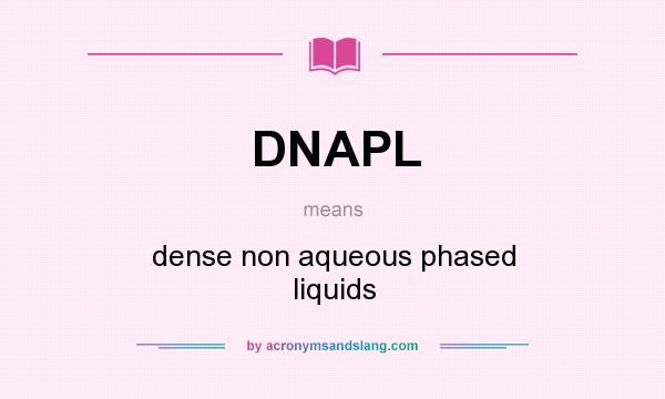 What does DNAPL mean? It stands for dense non aqueous phased liquids