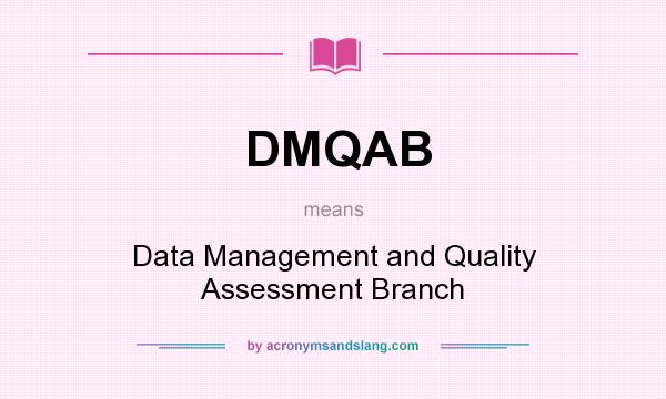 What does DMQAB mean? It stands for Data Management and Quality Assessment Branch