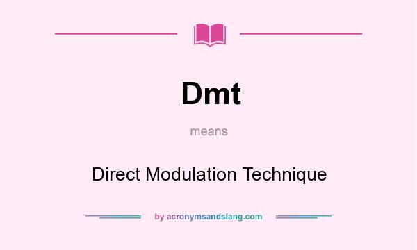 What does Dmt mean? It stands for Direct Modulation Technique
