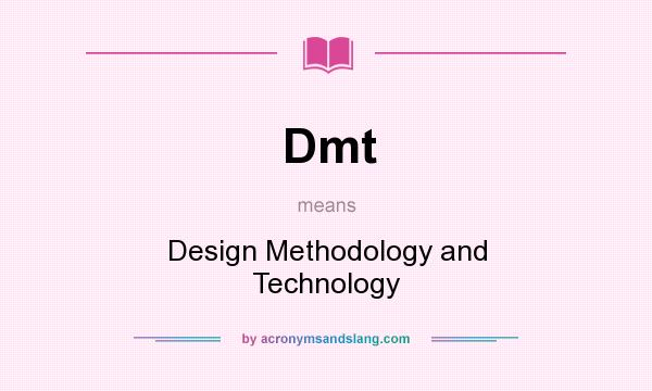 What does Dmt mean? It stands for Design Methodology and Technology