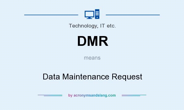 What does DMR mean? It stands for Data Maintenance Request