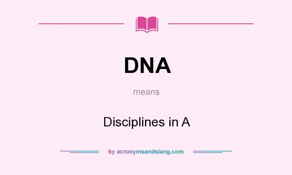 What does DNA mean? It stands for Disciplines in A