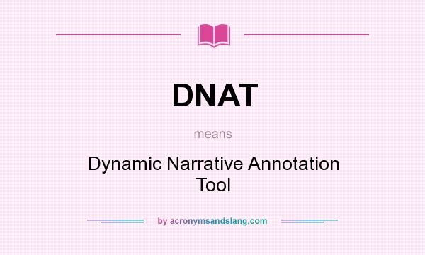 What does DNAT mean? It stands for Dynamic Narrative Annotation Tool