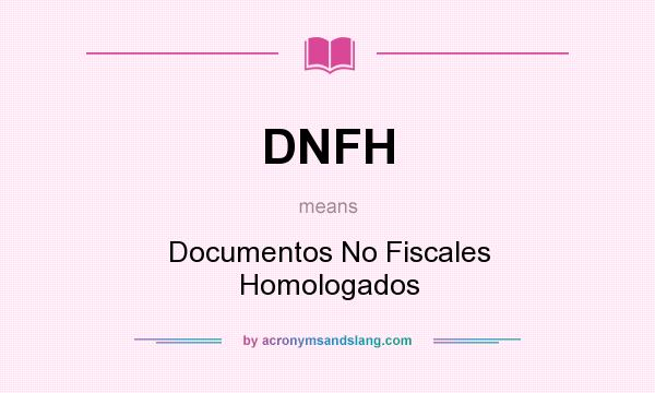 What does DNFH mean? It stands for Documentos No Fiscales Homologados