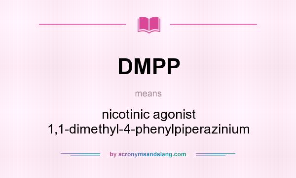 What does DMPP mean? It stands for nicotinic agonist 1,1-dimethyl-4-phenylpiperazinium