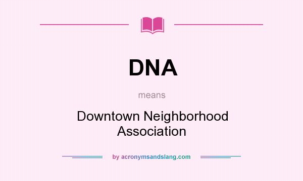 What does DNA mean? It stands for Downtown Neighborhood Association