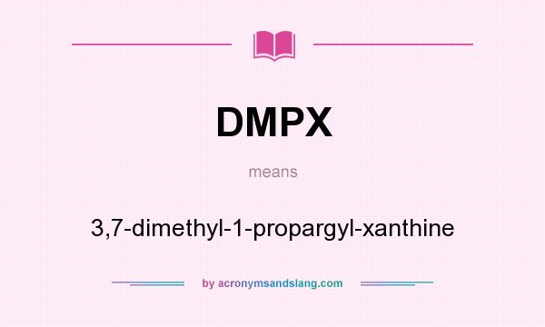 What does DMPX mean? It stands for 3,7-dimethyl-1-propargyl-xanthine