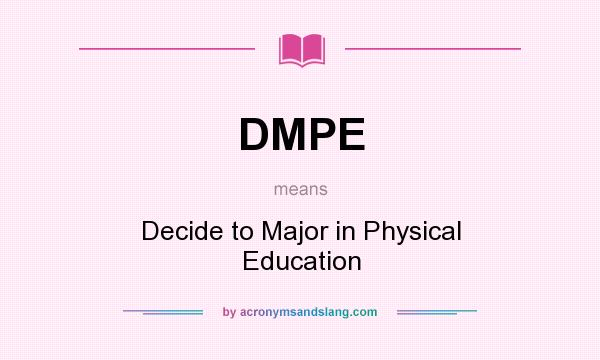 What does DMPE mean? It stands for Decide to Major in Physical Education