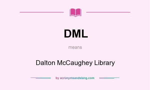 What does DML mean? It stands for Dalton McCaughey Library