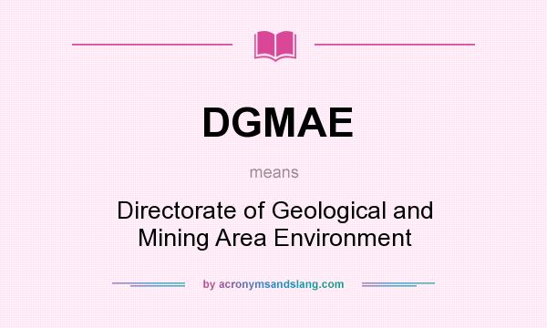 What does DGMAE mean? It stands for Directorate of Geological and Mining Area Environment