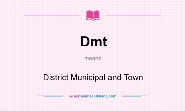 What does Dmt mean? It stands for District Municipal and Town