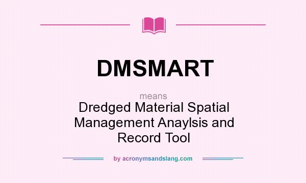 What does DMSMART mean? It stands for Dredged Material Spatial Management Anaylsis and Record Tool